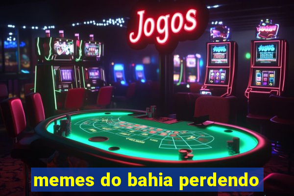 memes do bahia perdendo